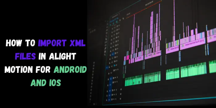 How to Import XML files in Alight Motion