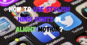 How to Use Stylish Hindi Fonts in Alight Motion- Feature Image