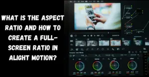 What is the Aspect Ratio and how to create a Full-Screen Ratio in Alight Motion - Feature Image