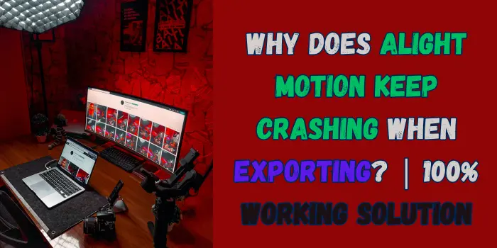 Alight Motion keeps crashing when exporting