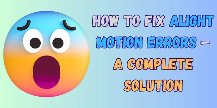 How to Fix Alight Motion Errors 