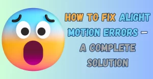 How to Fix Alight Motion Errors - Feature Image