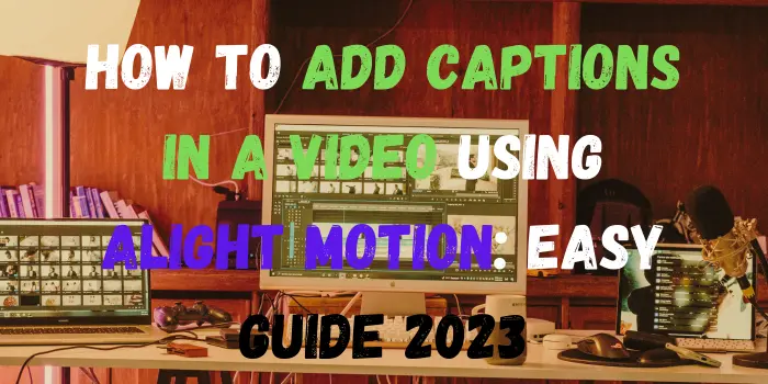 How to add captions in a video using Alight Motion