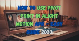 How to move Pivot Point in Alight Motion APK - Feature Image